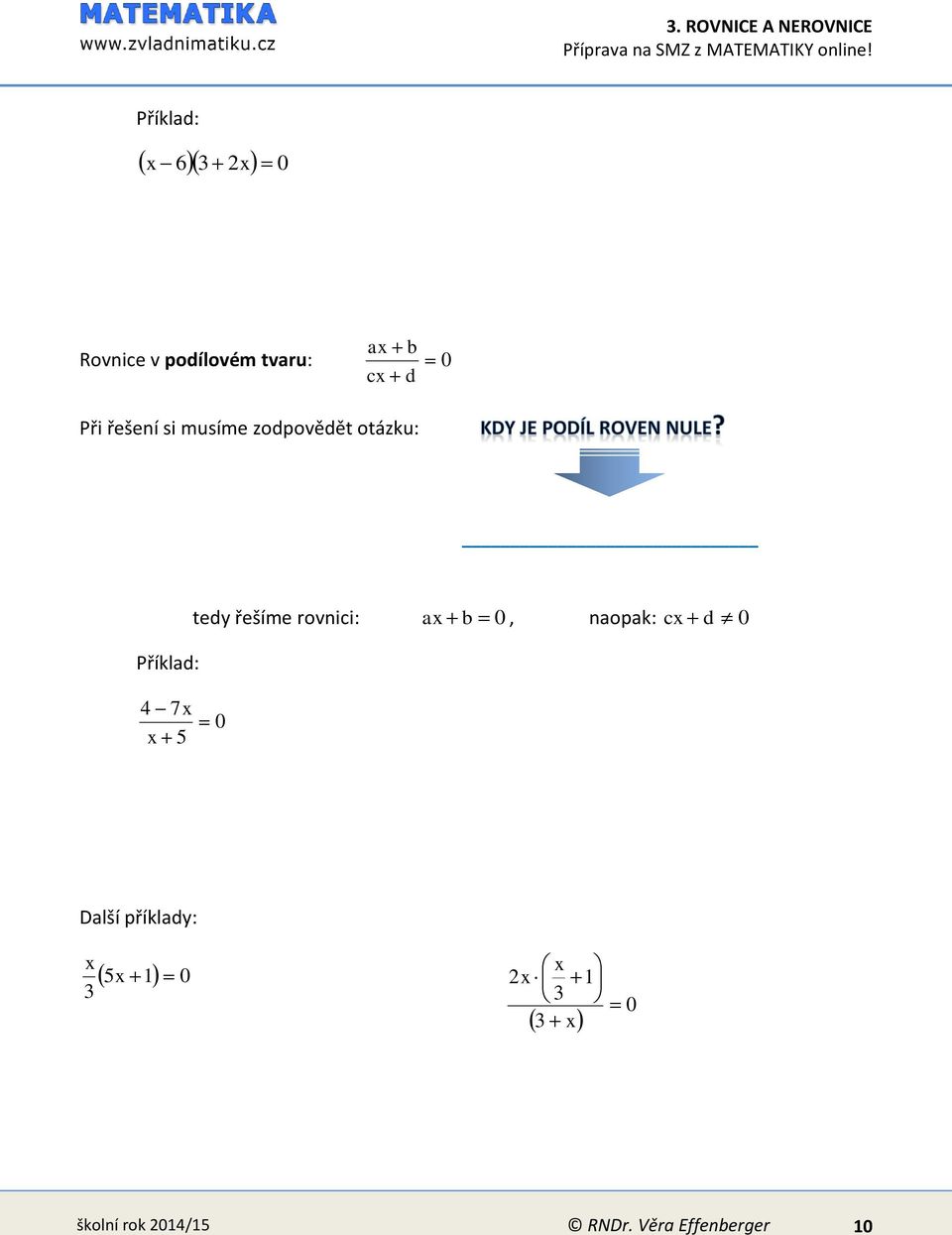 řešíme rovnici: ax b 0, naopak: cx d 0 4 7x x