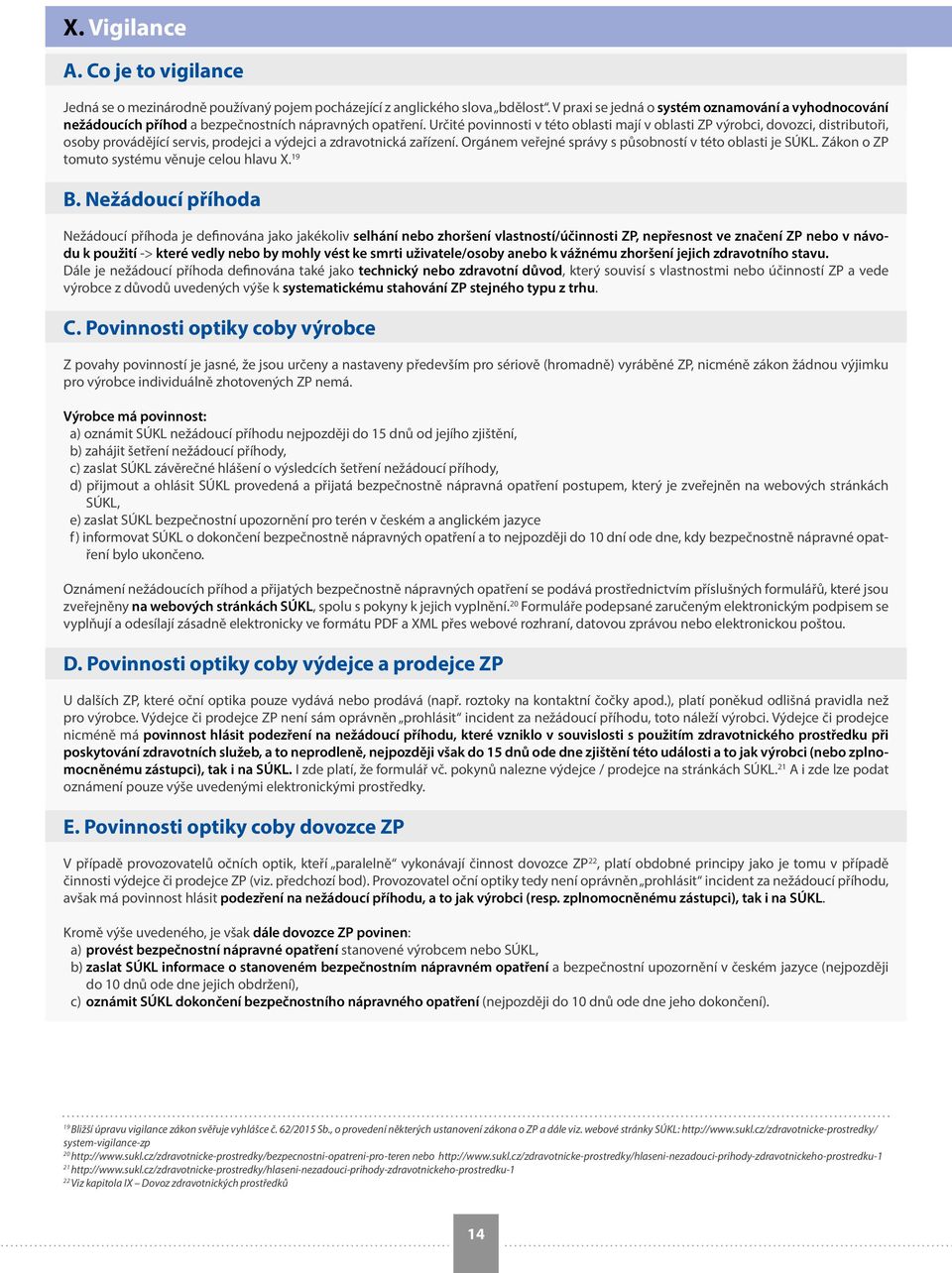 Určité povinnosti v této oblasti mají v oblasti ZP výrobci, dovozci, distributoři, osoby provádějící servis, prodejci a výdejci a zdravotnická zařízení.