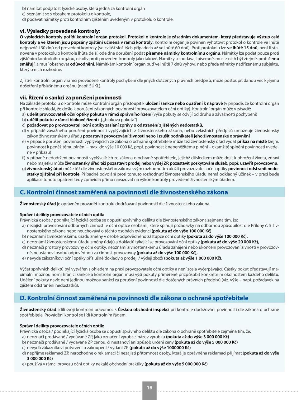 Protokol o kontrole je zásadním dokumentem, který představuje výstup celé kontroly a ve kterém jsou popsány zjištění učiněná v rámci kontroly.