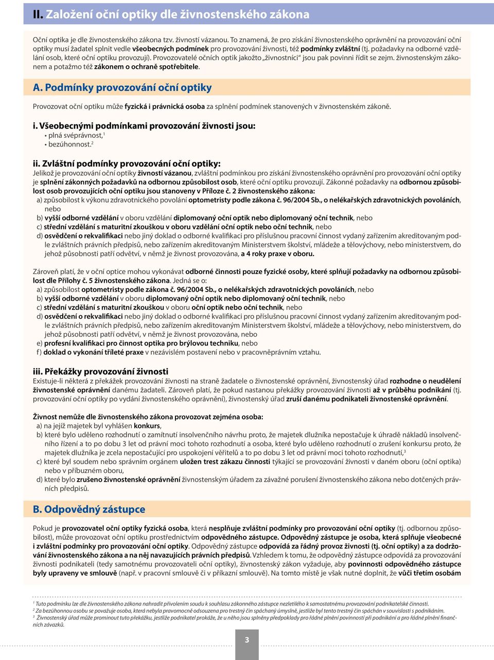 požadavky na odborné vzdělání osob, které oční optiku provozují). Provozovatelé očních optik jakožto živnostníci jsou pak povinni řídit se zejm.