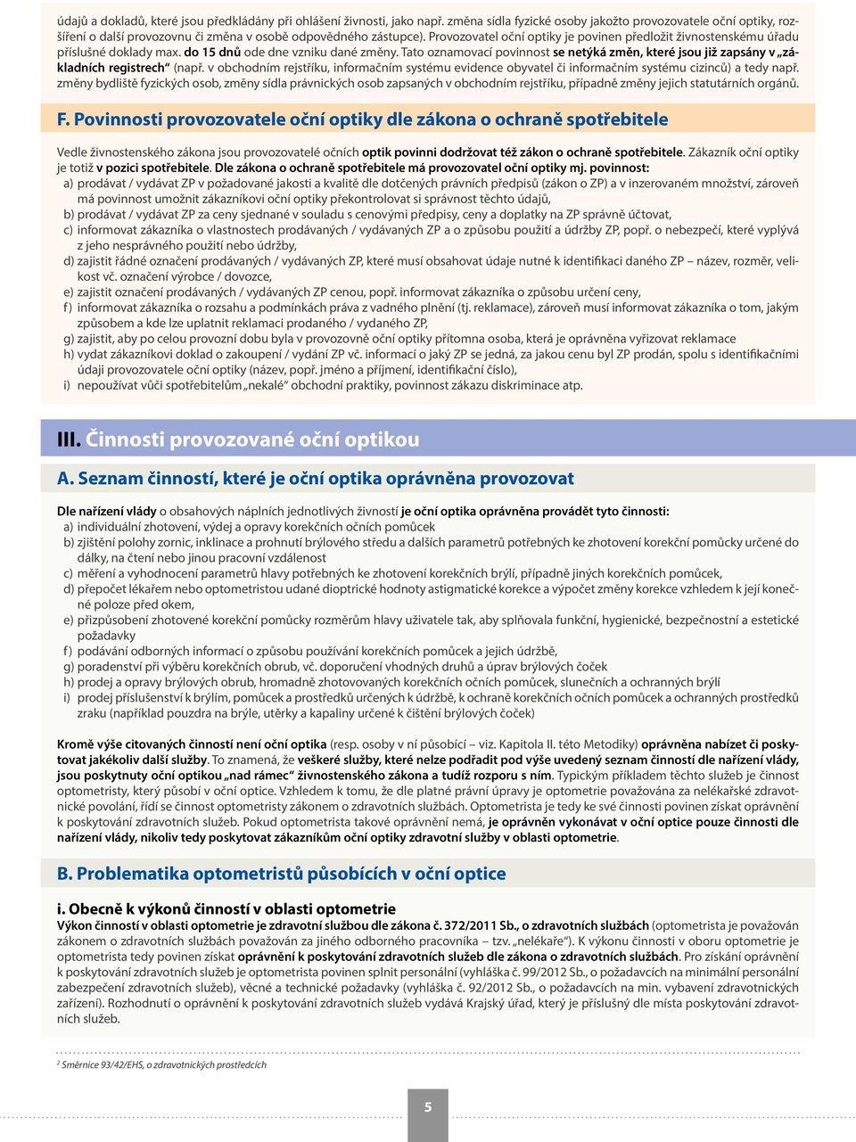Provozovatel oční optiky je povinen předložit živnostenskému úřadu příslušné doklady max. do 15 dnů ode dne vzniku dané změny.
