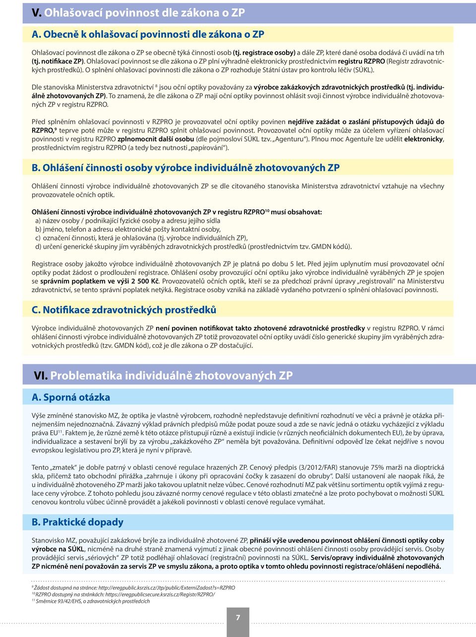 Ohlašovací povinnost se dle zákona o ZP plní výhradně elektronicky prostřednictvím registru RZPRO (Registr zdravotnických prostředků).