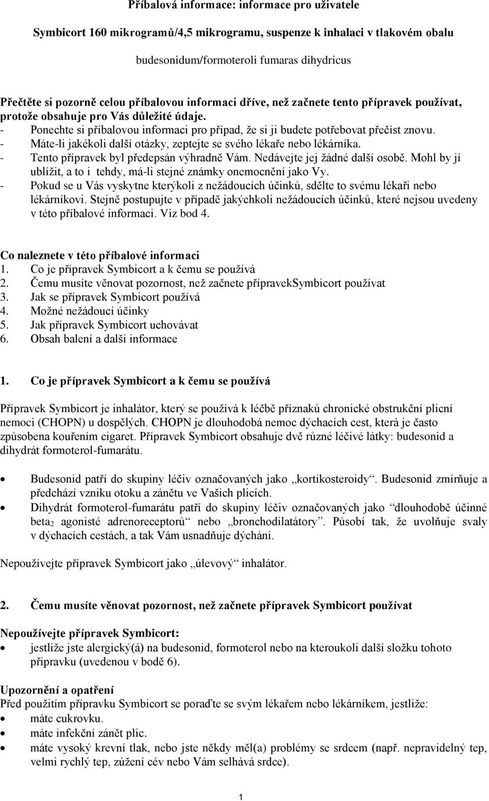- Máte-li jakékoli další otázky, zeptejte se svého lékaře nebo lékárníka. - Tento přípravek byl předepsán výhradně Vám. Nedávejte jej žádné další osobě.