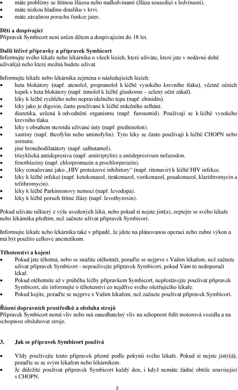 Další léčivé přípravky a přípravek Symbicort Informujte svého lékaře nebo lékárníka o všech lécích, které užíváte, které jste v nedávné době užíval(a) nebo které možná budete užívat.