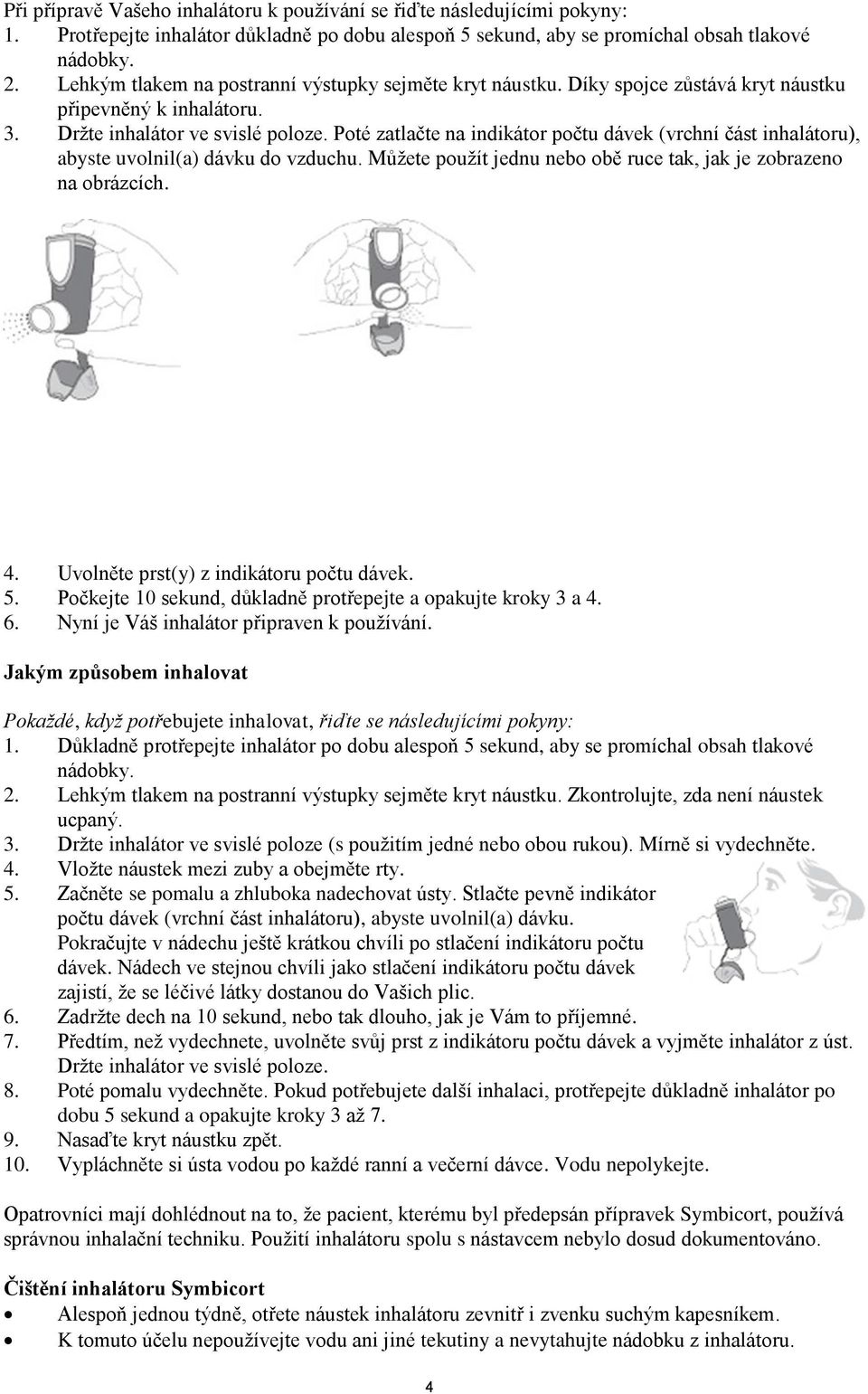 Poté zatlačte na indikátor počtu dávek (vrchní část inhalátoru), abyste uvolnil(a) dávku do vzduchu. Můžete použít jednu nebo obě ruce tak, jak je zobrazeno na obrázcích. 4.