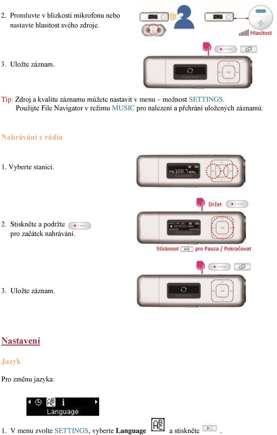 Použijte File Navigator v režimu MUSIC pro nalezení a přehrání uložených záznamů. Nahrávání z rádia 1.