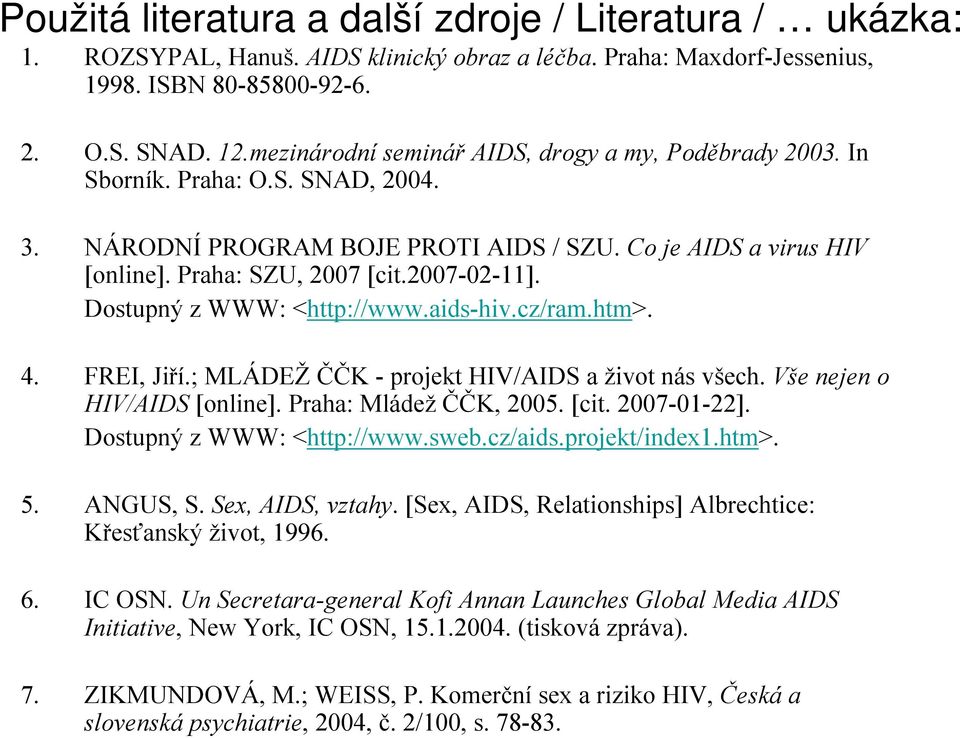 Dostupný z WWW: <http://www.aids-hiv.cz/ram.htm>. 4. FREI, Jiří.; MLÁDEŽ ČČK - projekt HIV/AIDS a život nás všech. Vše nejen o HIV/AIDS [online]. Praha: Mládež ČČK, 2005. [cit. 2007-01-22].