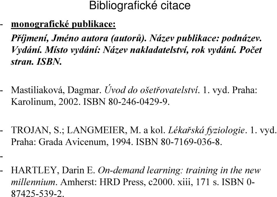 ISBN 80-246-0429-9. - TROJAN, S.; LANGMEIER, M. a kol. Lékařská fyziologie. 1. vyd. Praha: Grada Avicenum, 1994.