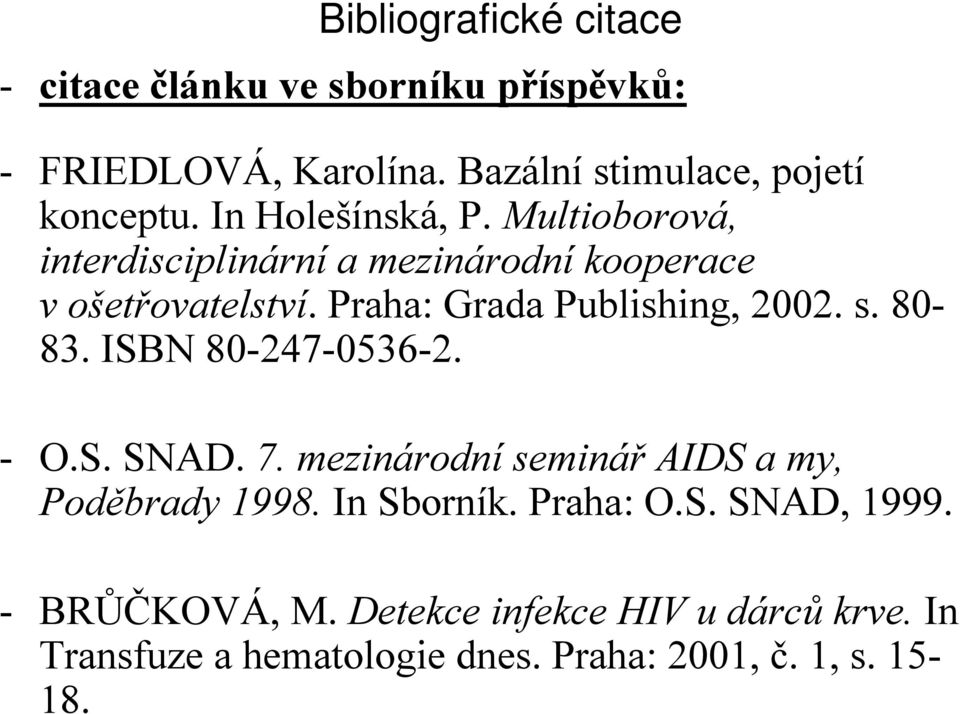 ISBN 80-247-0536-2. - O.S. SNAD. 7. mezinárodní seminář AIDS a my, Poděbrady 1998. In Sborník. Praha: O.S. SNAD, 1999.