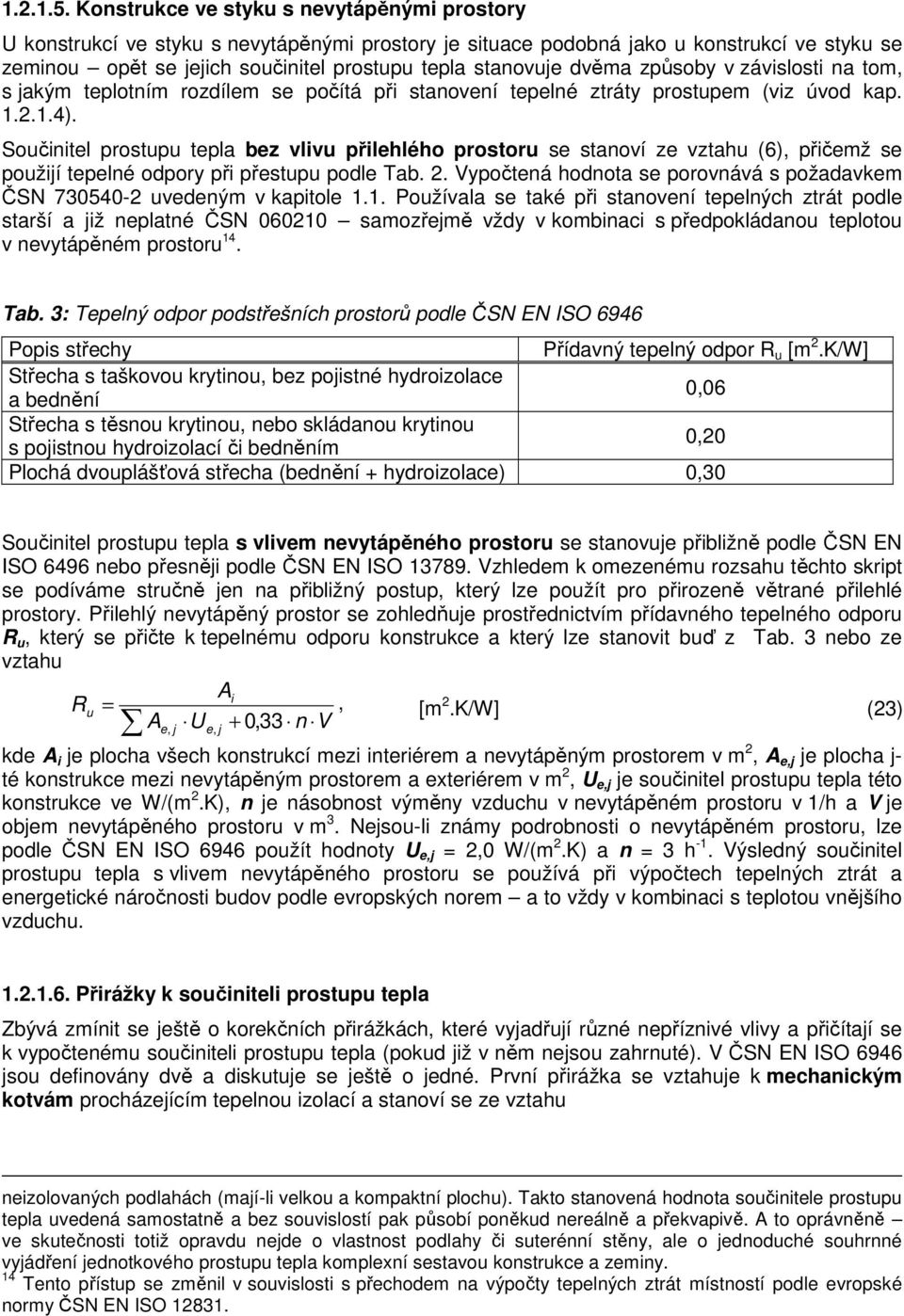 dvěma způsoby v závislosti na tom, s jakým teplotním rozdílem se počítá při stanovení tepelné ztráty prostupem (viz úvod kap. 1.2.1.4).