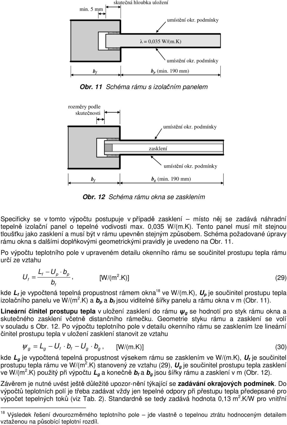 12 Schéma rámu okna se zasklením Specificky se v tomto výpočtu postupuje v případě zasklení místo něj se zadává náhradní tepelně izolační panel o tepelné vodivosti max. 0,035 W/(m.K).