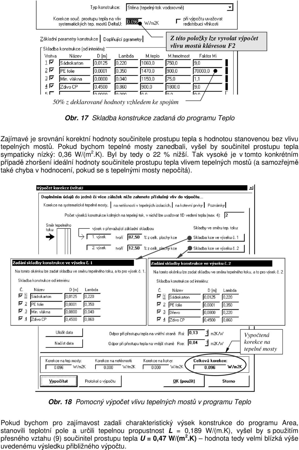Pokud bychom tepelné mosty zanedbali, vyšel by součinitel prostupu tepla sympaticky nízký: 0,36 W/(m 2.K). Byl by tedy o 22 % nižší.