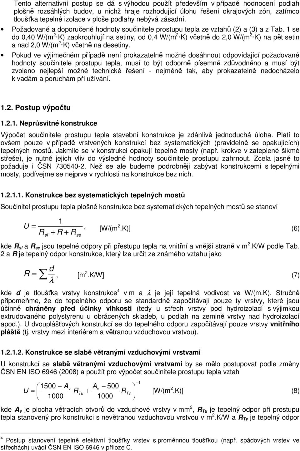 1 se do 0,40 W/(m 2 K) zaokrouhlují na setiny, od 0,4 W/(m 2 K) včetně do 2,0 W/(m 2 K) na pět setin a nad 2,0 W/(m 2 K) včetně na desetiny.