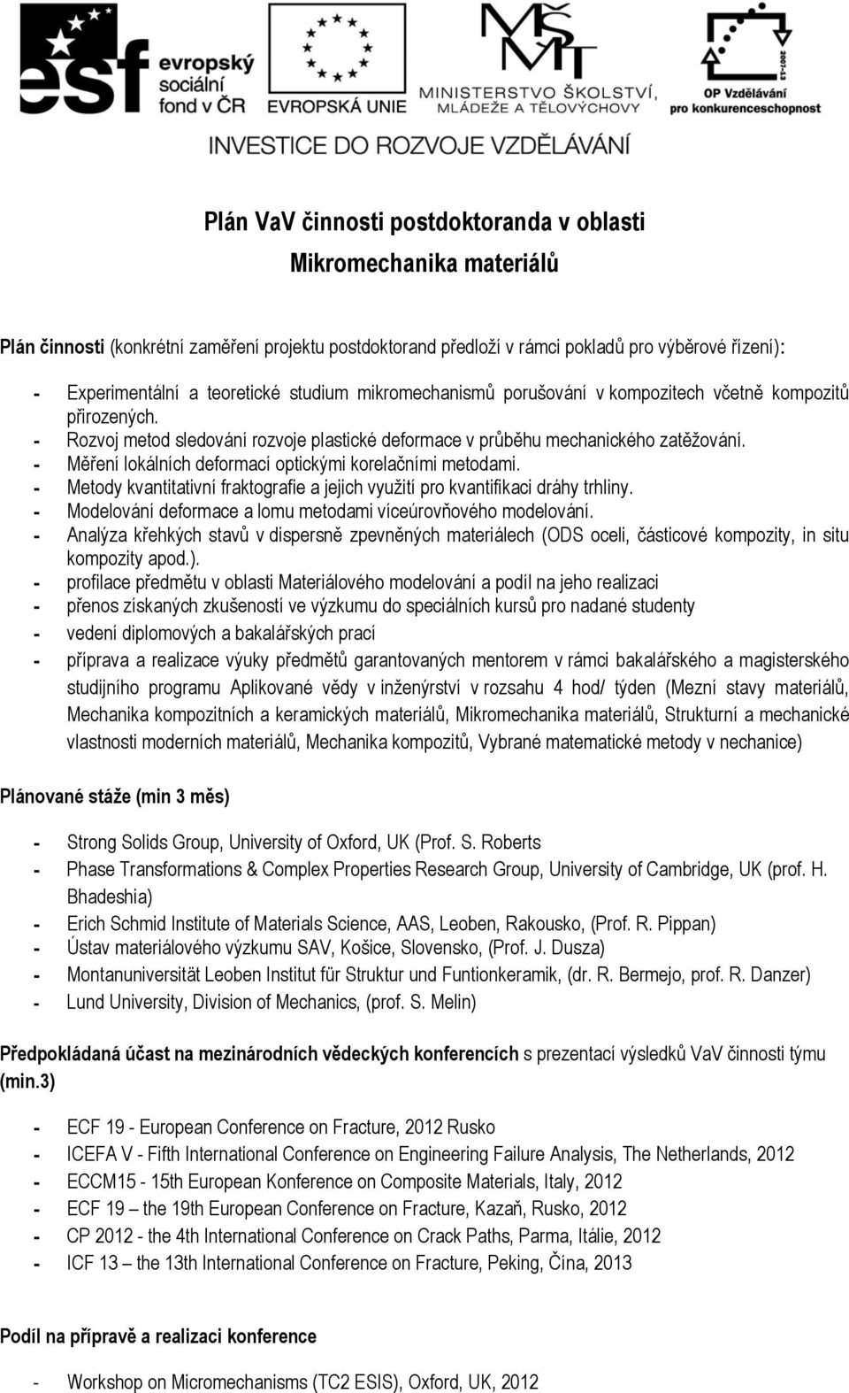 - Měření lokálních deformací optickými korelačními metodami. - Metody kvantitativní fraktografie a jejich využití pro kvantifikaci dráhy trhliny.