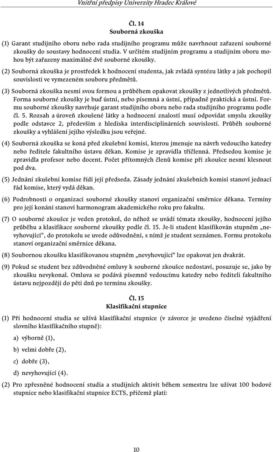 (2) Souborná zkouška je prostředek k hodnocení studenta, jak zvládá syntézu látky a jak pochopil souvislosti ve vymezeném souboru předmětů.