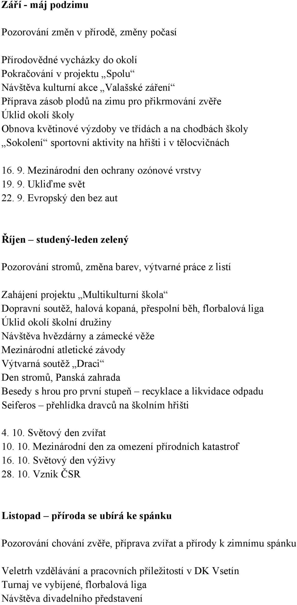 9. Evropský den bez aut Říjen studený-leden zelený Pozorování stromů, změna barev, výtvarné práce z listí Zahájení projektu Multikulturní škola Dopravní soutěž, halová kopaná, přespolní běh,