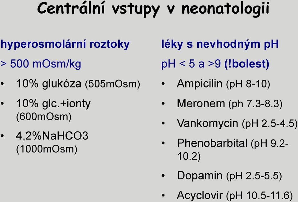 +ionty (600mOsm) 4,2%NaHCO3 (1000mOsm) léky s nevhodným ph ph < 5 a >9 (!