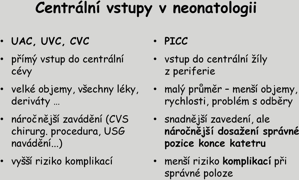 ..) vyšší riziko komplikací PICC vstup do centrální žíly z periferie malý průměr menší objemy,