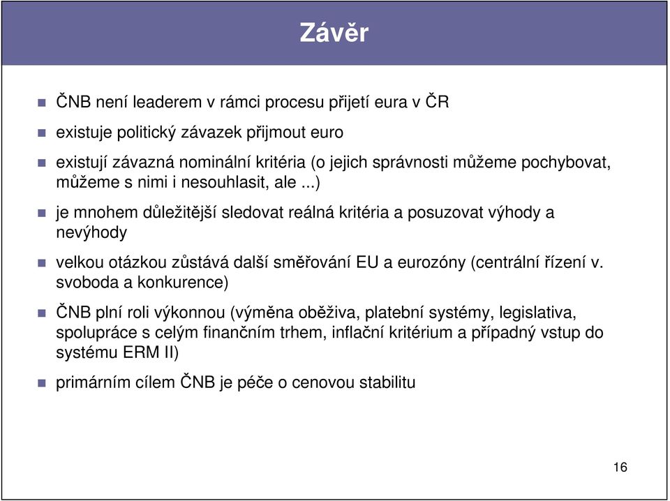 ..) je mnohem důležitější sledovat reálná kritéria a posuzovat výhody a nevýhody velkou otázkou zůstává další směřování EU a eurozóny