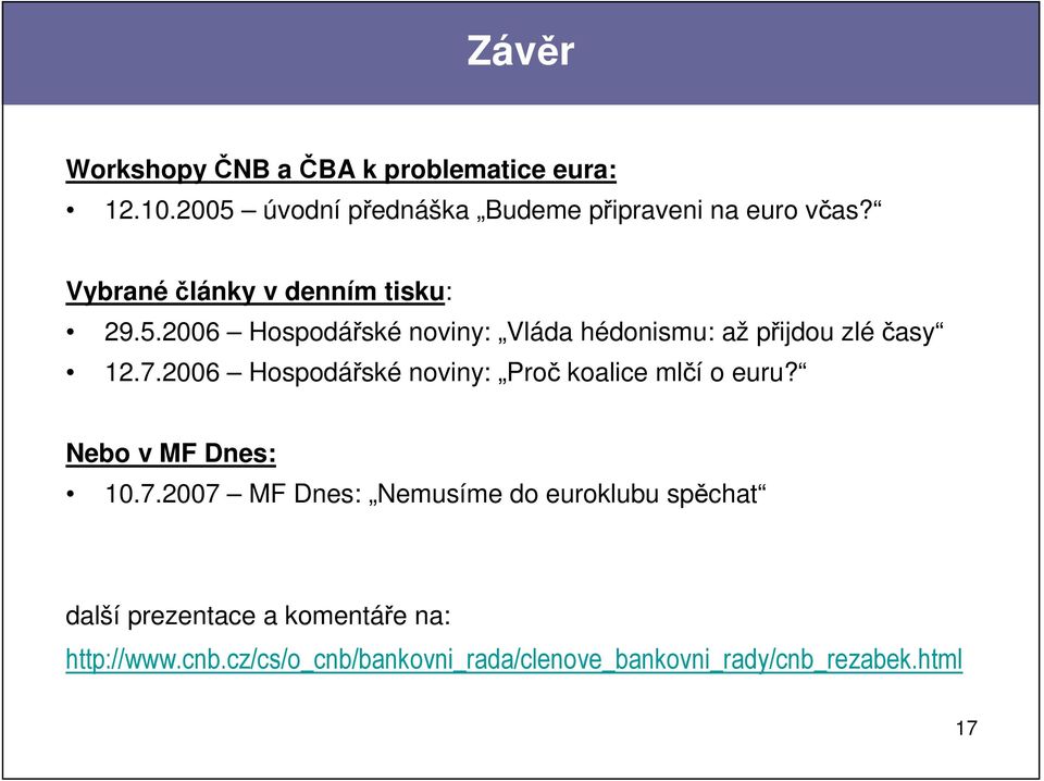 2006 Hospodářské noviny: Proč koalice mlčí o euru? Nebo v MF Dnes: 10.7.