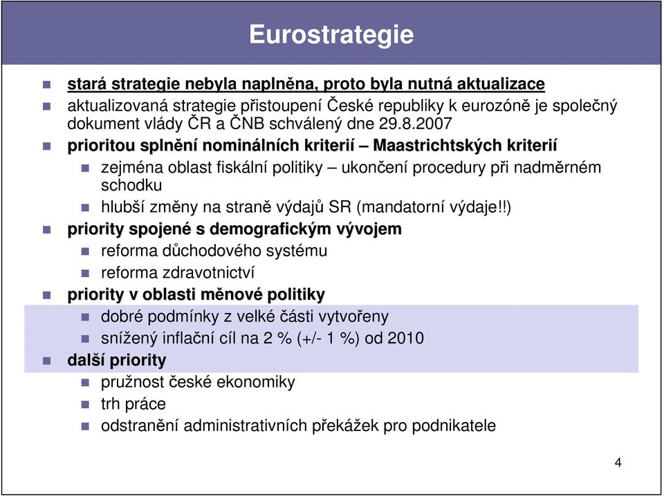 2007 prioritou splnění nomináln lních kriterií Maastrichtských kriterií zejména oblast fiskální politiky ukončení procedury při nadměrném schodku hlubší změny na straně výdajů SR