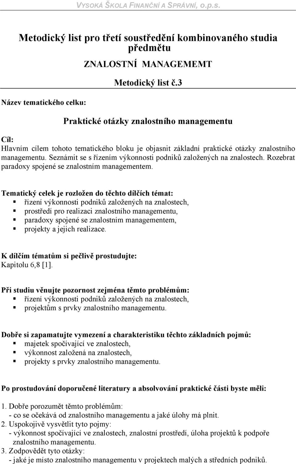 Seznámit se s řízením výkonnosti podniků založených na znalostech. Rozebrat paradoxy spojené se znalostním managementem.