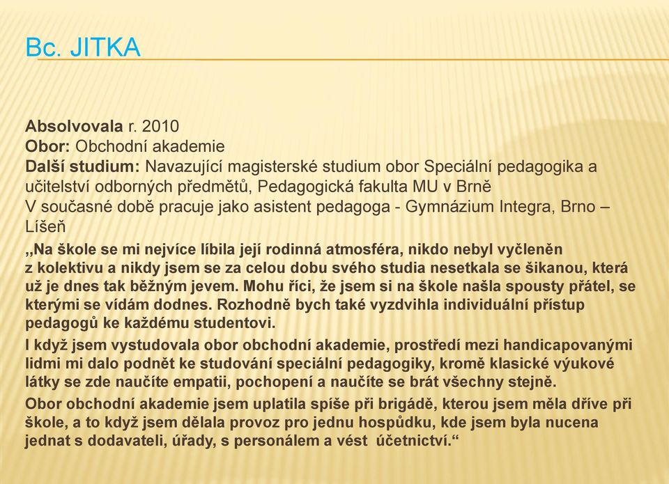 asistent pedagoga - Gymnázium Integra, Brno Líšeň,,Na škole se mi nejvíce líbila její rodinná atmosféra, nikdo nebyl vyčleněn z kolektivu a nikdy jsem se za celou dobu svého studia nesetkala se