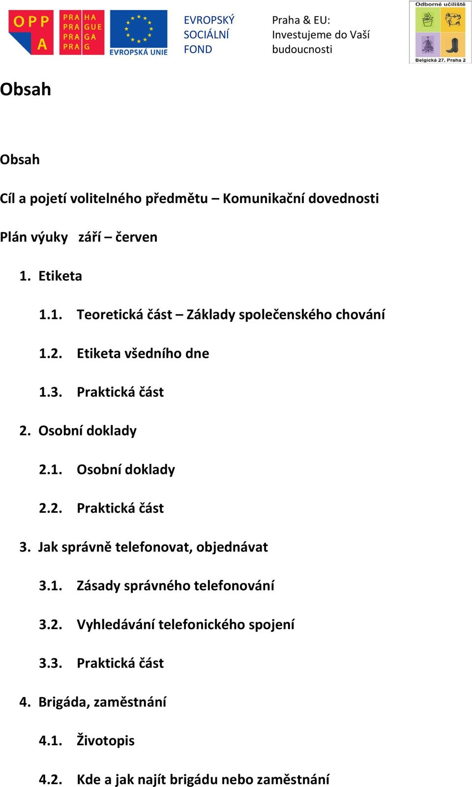 Osobní doklady 2.1. Osobní doklady 2.2. Praktická část 3. Jak správně telefonovat, objednávat 3.1. Zásady správného telefonování 3.