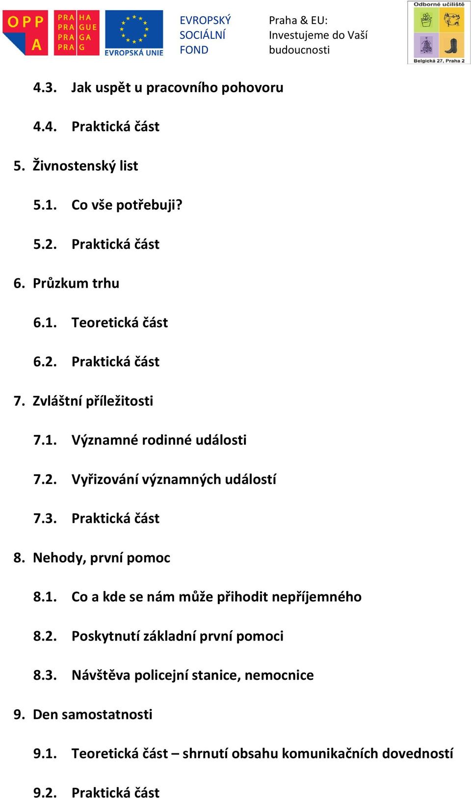 3. Praktická část 8. Nehody, první pomoc 8.1. Co a kde se nám může přihodit nepříjemného 8.2. Poskytnutí základní první pomoci 8.3. Návštěva policejní stanice, nemocnice 9.