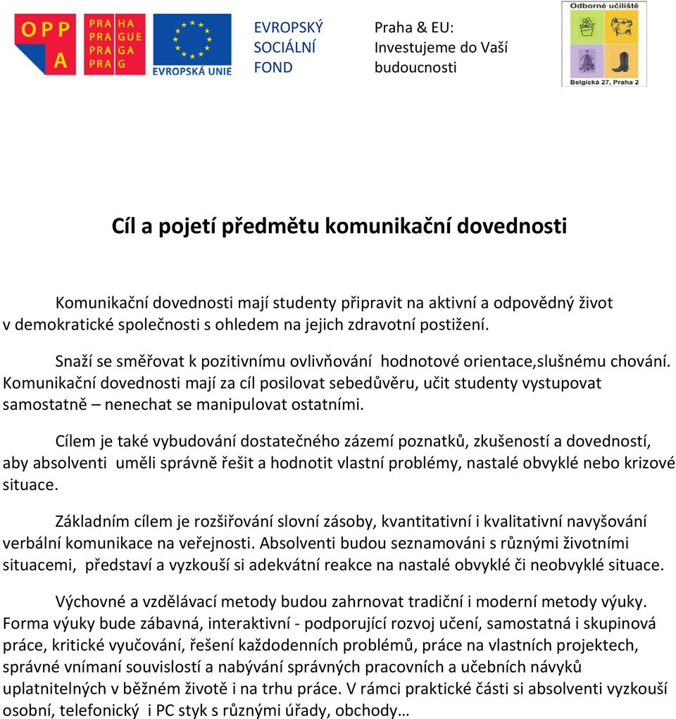 Komunikační dovednosti mají za cíl posilovat sebedůvěru, učit studenty vystupovat samostatně nenechat se manipulovat ostatními.