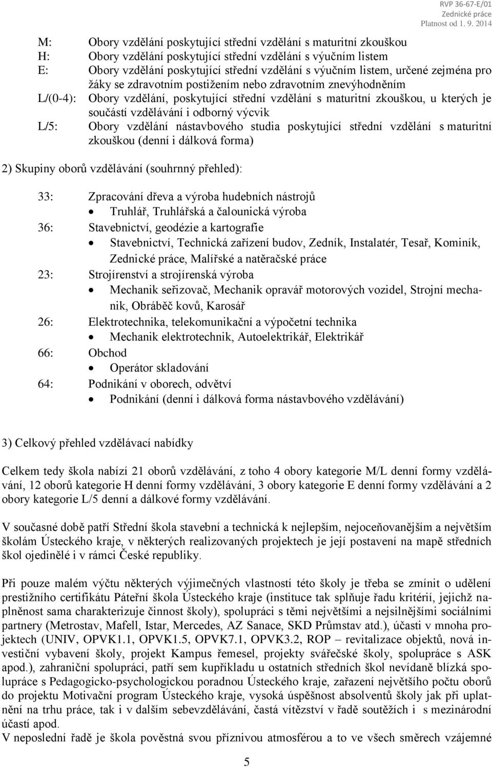 vzdělávání i odborný výcvik L/5: Obory vzdělání nástavbového studia poskytující střední vzdělání s maturitní zkouškou (denní i dálková forma) 2) Skupiny oborů vzdělávání (souhrnný přehled): 33: