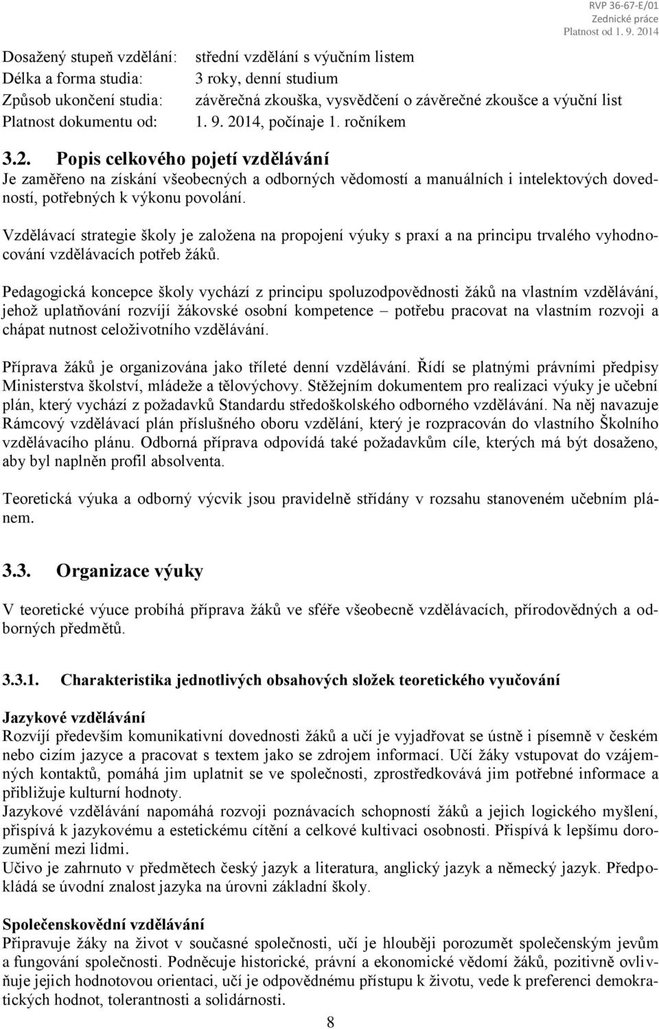 14, počínaje 1. ročníkem 3.2. Popis celkového pojetí vzdělávání Je zaměřeno na získání všeobecných a odborných vědomostí a manuálních i intelektových dovedností, potřebných k výkonu povolání.