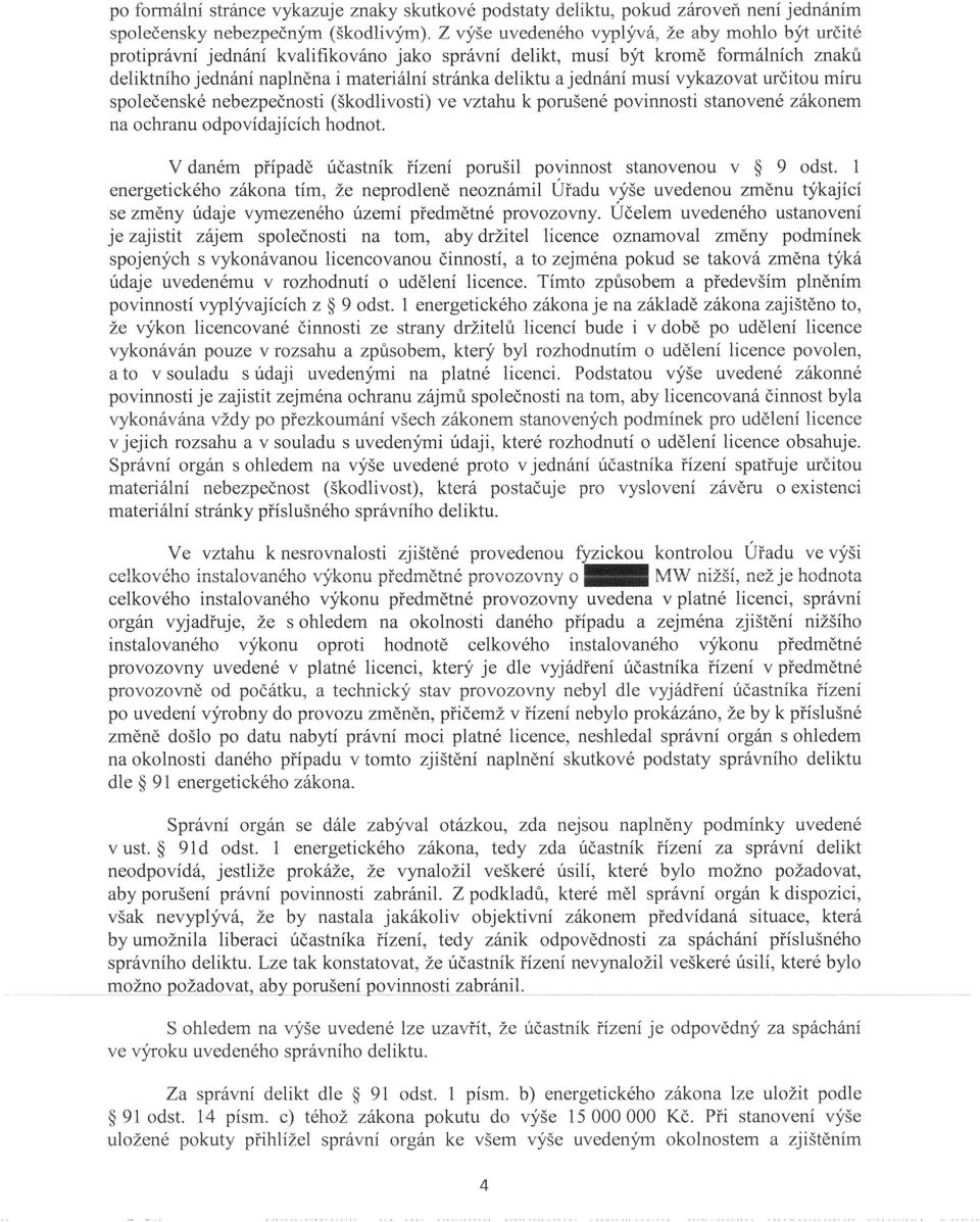 (škodlivosti) ve vztahu k porušené povinnosti stanovené zákonem na ochranu odpovídajících hodnot. V daném případě účastník řízení porušil povinnost stanovenou v 9 odst.