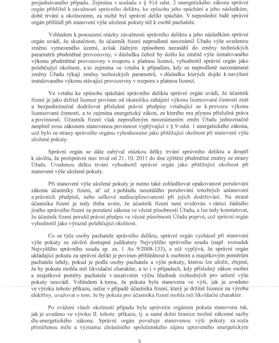 V neposlední řadě správní orgán přihlédl při stanovení výše uložené pokuty též k osobě pachatele.