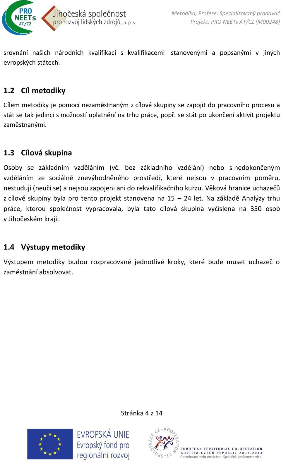 se stát po ukončení aktivit projektu zaměstnanými. 1.3 Cílová skupina Osoby se základním vzděláním (vč.