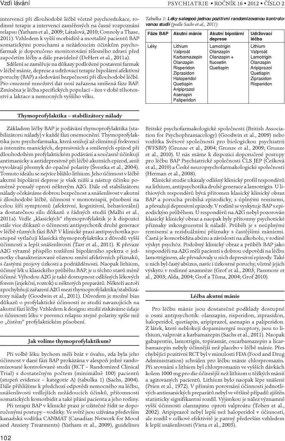 et al., 2011a). Sdìlení se zamìøuje na dùkazy podložené postavení farmak v léèbì mánie, deprese a udržovací terapie bipolární afektivní poruchy (BAP) a sledování bezpeènosti pøi dlouhodobé léèbì.