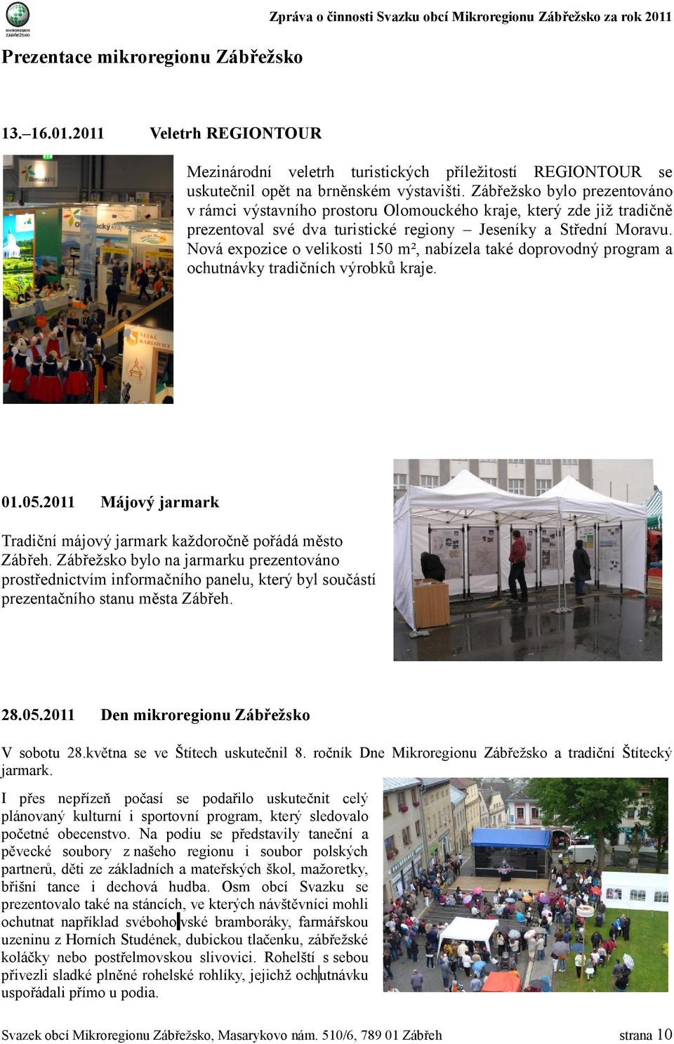 Zábřežsko bylo prezentováno v rámci výstavního prostoru Olomouckého kraje, který zde již tradičně prezentoval své dva turistické regiony Jeseníky a Střední Moravu.
