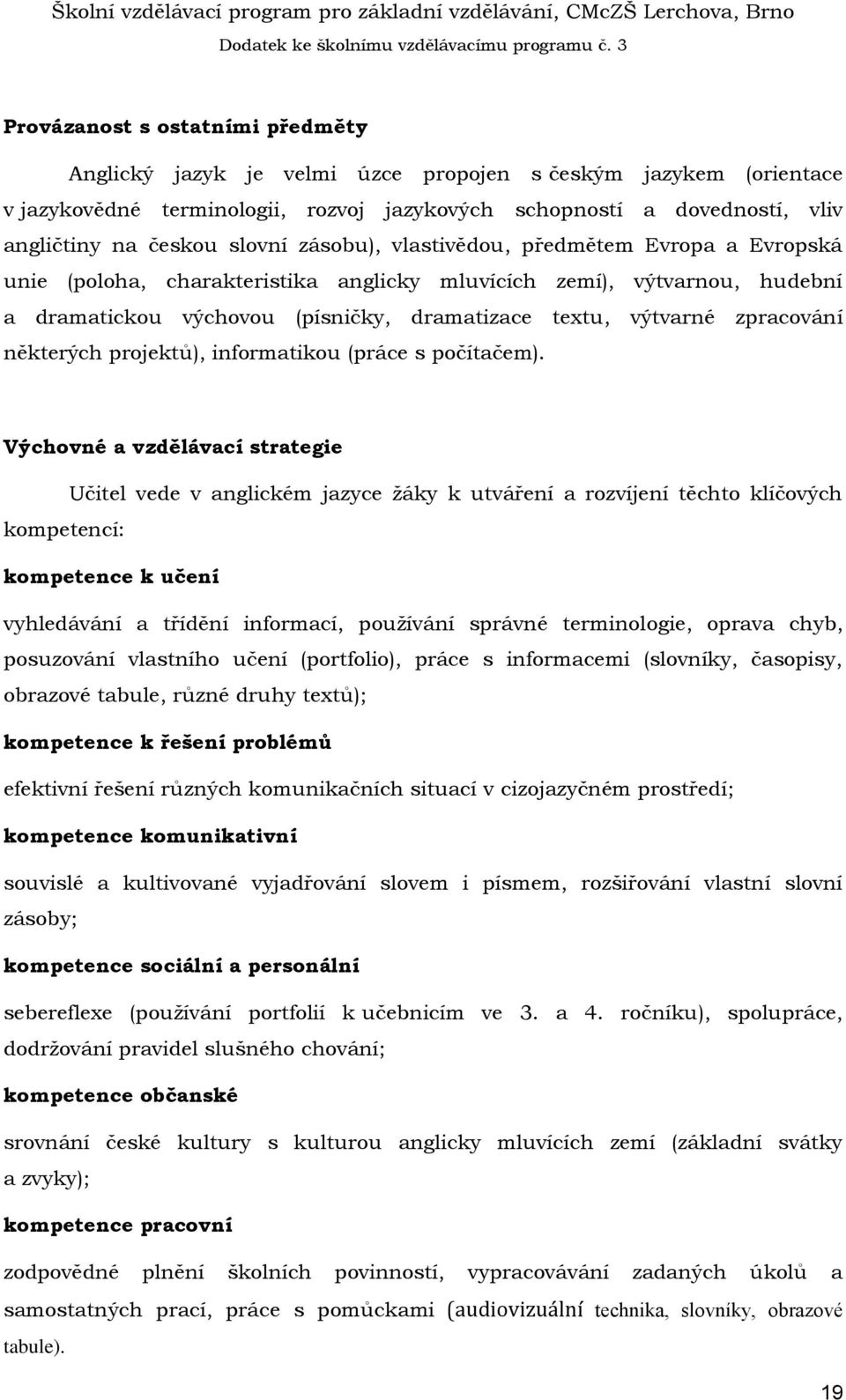zpracování některých projektů), informatikou (práce s počítačem).