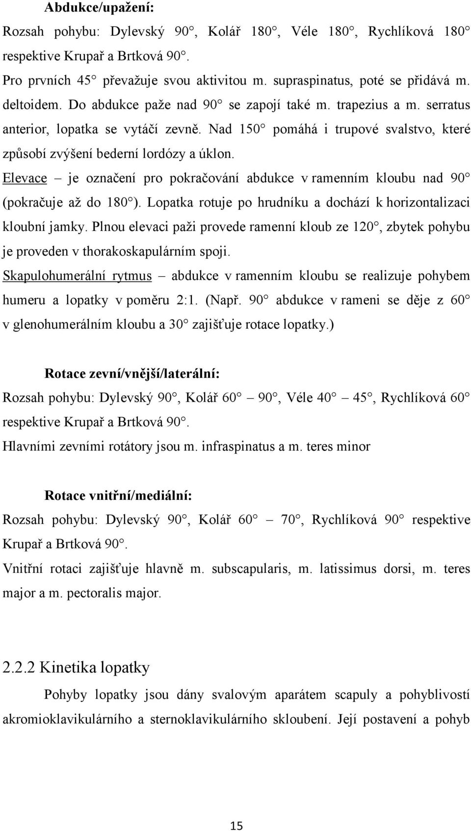 Elevace je označení pro pokračování abdukce v ramenním kloubu nad 90 (pokračuje až do 180 ). Lopatka rotuje po hrudníku a dochází k horizontalizaci kloubní jamky.