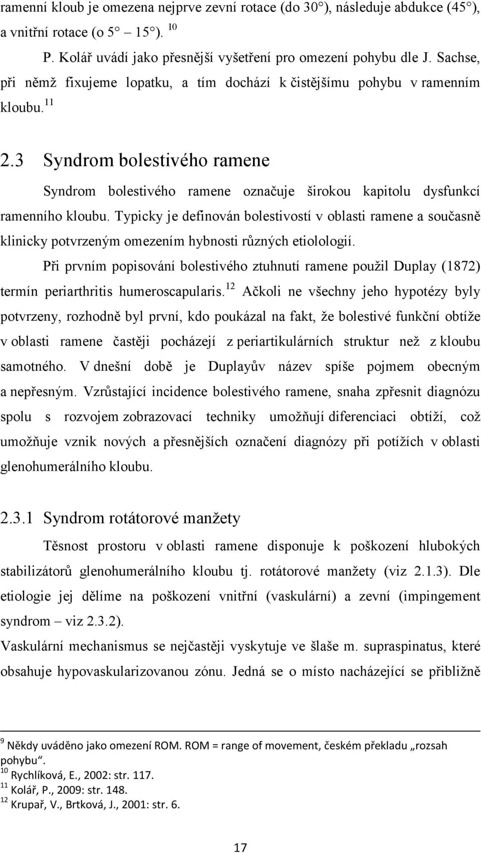 3 Syndrom bolestivého ramene Syndrom bolestivého ramene označuje širokou kapitolu dysfunkcí ramenního kloubu.