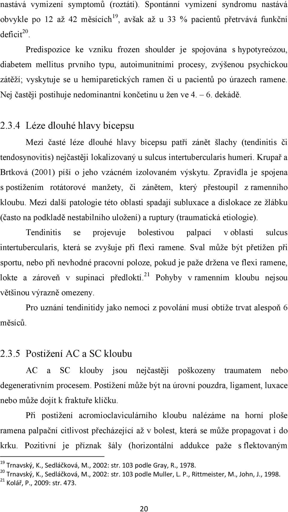 pacientů po úrazech ramene. Nej častěji postihuje nedominantní končetinu u žen ve 4. 6. dekádě. 2.3.