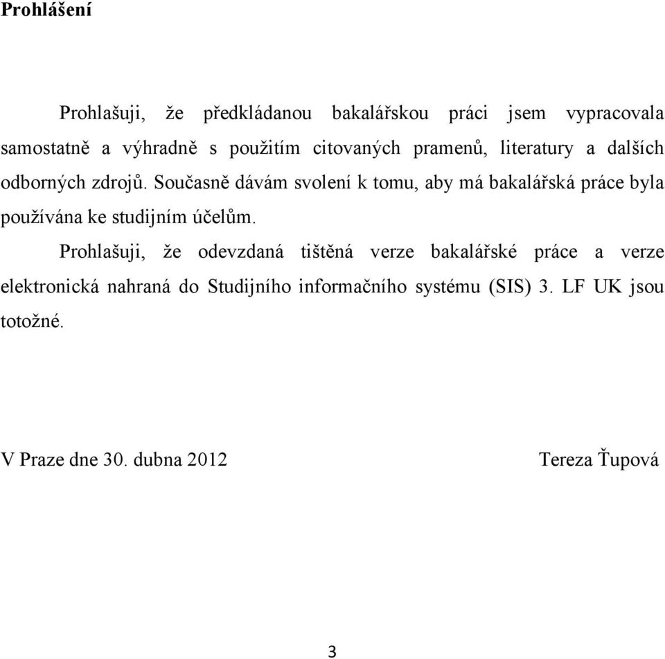 Současně dávám svolení k tomu, aby má bakalářská práce byla používána ke studijním účelům.