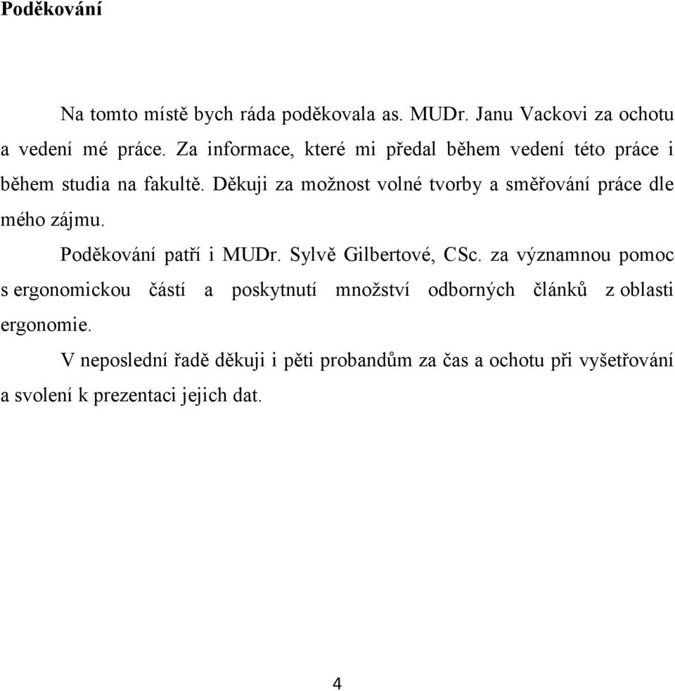 Děkuji za možnost volné tvorby a směřování práce dle mého zájmu. Poděkování patří i MUDr. Sylvě Gilbertové, CSc.