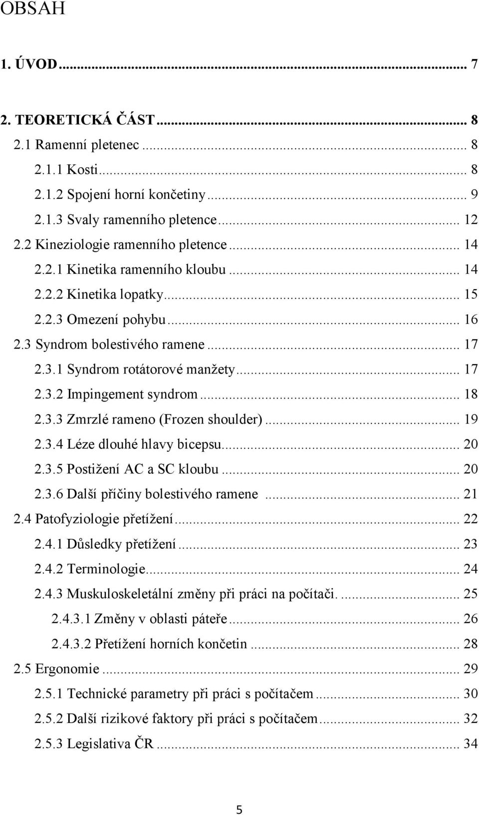 3.3 Zmrzlé rameno (Frozen shoulder)... 19 2.3.4 Léze dlouhé hlavy bicepsu... 20 2.3.5 Postižení AC a SC kloubu... 20 2.3.6 Další příčiny bolestivého ramene... 21 2.4 Patofyziologie přetížení... 22 2.