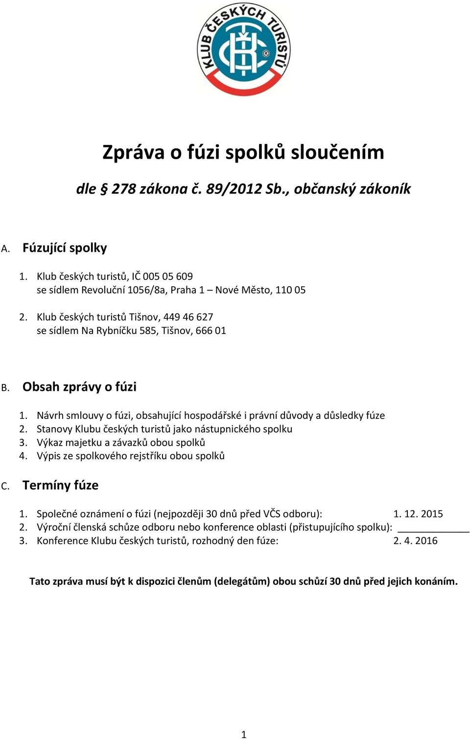 Stanovy Klubu českých turistů jako nástupnického spolku 3. Výkaz majetku a závazků obou spolků 4. Výpis ze spolkového rejstříku obou spolků C. Termíny fúze 1.