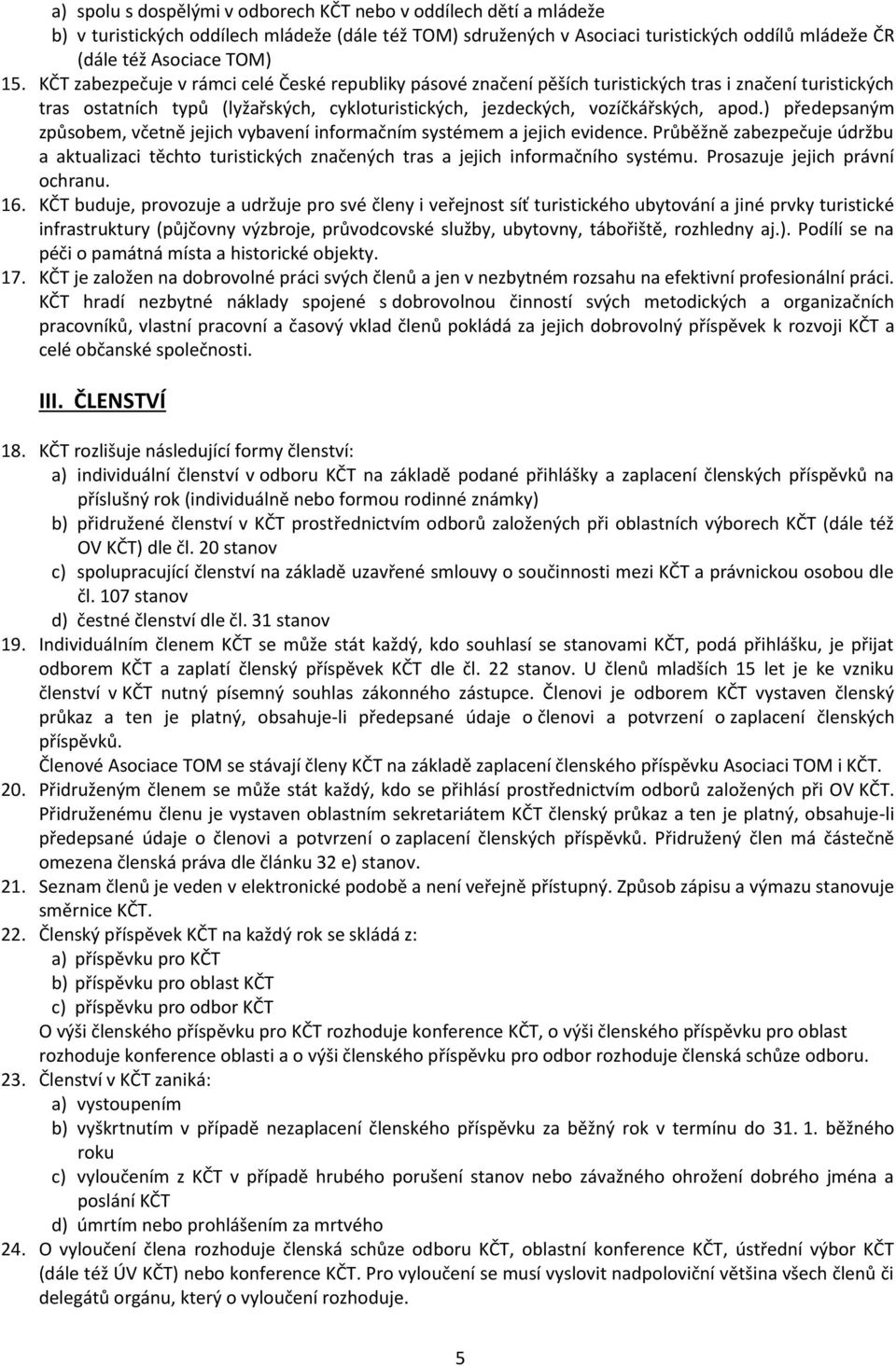 ) předepsaným způsobem, včetně jejich vybavení informačním systémem a jejich evidence. Průběžně zabezpečuje údržbu a aktualizaci těchto turistických značených tras a jejich informačního systému.