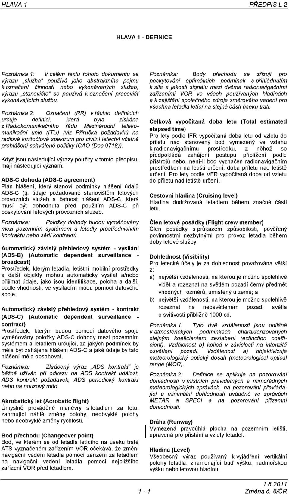 Poznámka 2: Označení (RR) v těchto definicích určuje definici, která byla získána z Radiokomunikačního řádu Mezinárodní telekomunikační unie (ITU) (viz Příručka požadavků na radiové kmitočtové