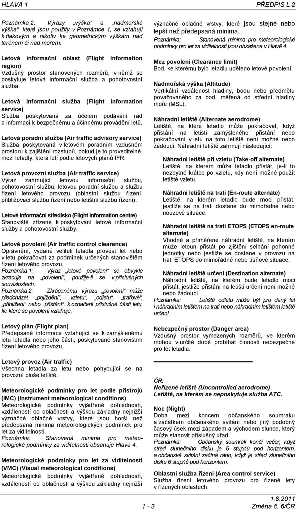 Letová informační služba (Flight information service) Služba poskytovaná za účelem podávání rad a informací k bezpečnému a účinnému provádění letů.