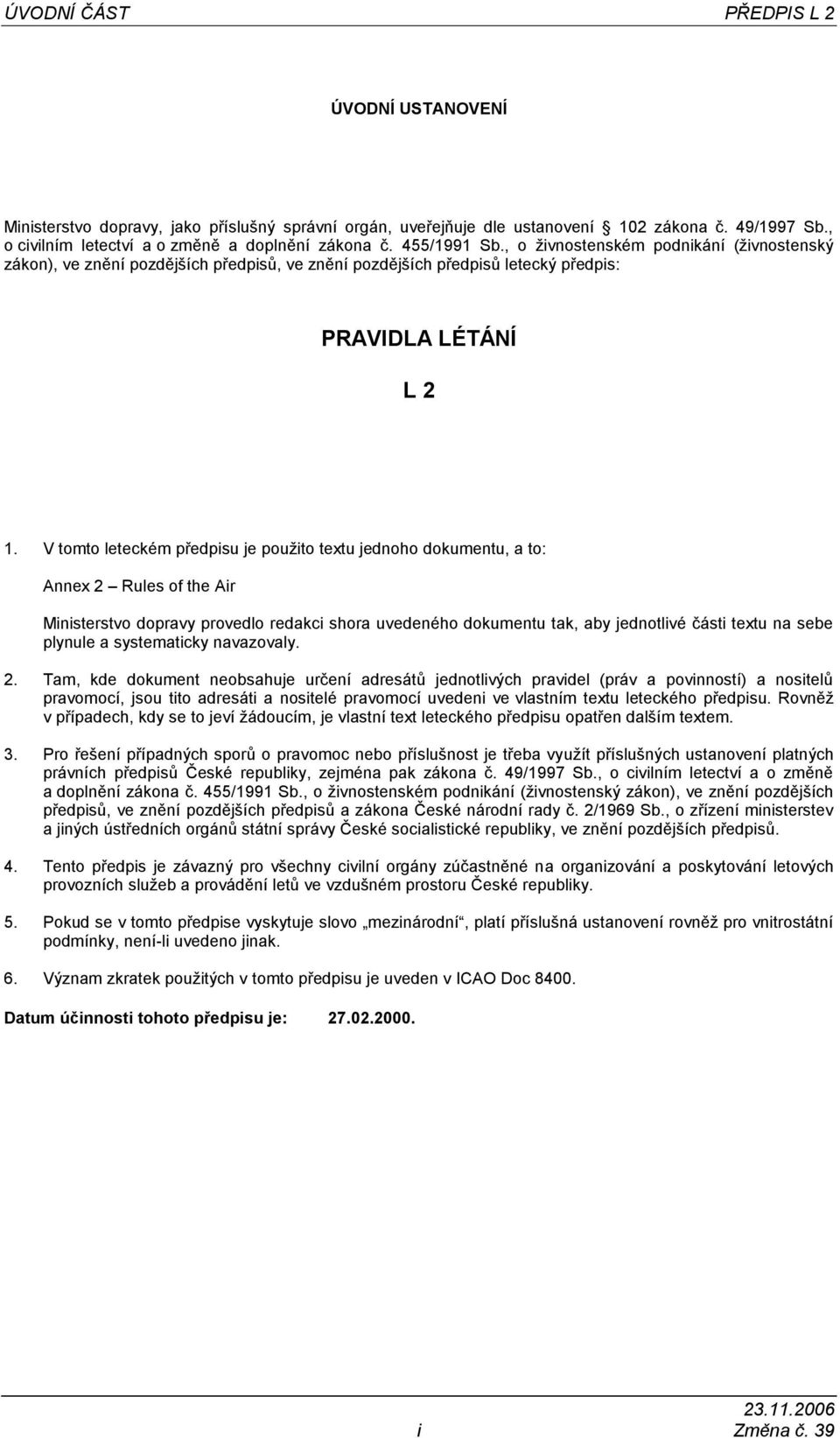 V tomto leteckém předpisu je použito textu jednoho dokumentu, a to: Annex 2 Rules of the Air Ministerstvo dopravy provedlo redakci shora uvedeného dokumentu tak, aby jednotlivé části textu na sebe