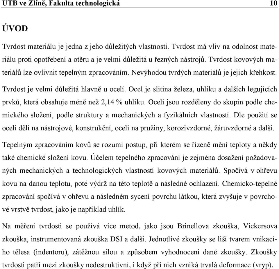 Nevýhodou tvrdých materiálů je jejich křehkost. Tvrdost je velmi důleţitá hlavně u ocelí. Ocel je slitina ţeleza, uhlíku a dalších legujících prvků, která obsahuje méně neţ 2,14 % uhlíku.